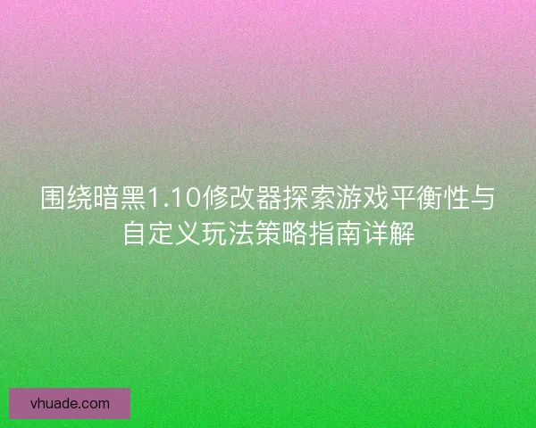 围绕暗黑1.10修改器探索游戏平衡性与自定义玩法策略指南详解